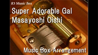 Super Adorable Gal/Masayoshi Oishi [Music Box] (Anime "Hokkaido Gals Are Super Adorable!" OP)