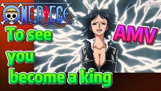 [ONE PIECE]   AMV |  To see you become a king