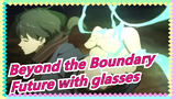 Beyond the Boundary|[Extra/Epic/Electricity]I like the future with glasses the most