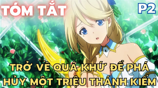 ''Trở về quá khứ để phá hủy một triệu thánh kiếm" -  Phần 2 - Tóm Tắt Anime Hay | Flick Anime