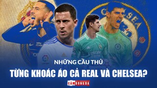 Trước Rudiger, những cầu thủ nào từng KHOÁC ÁO cả REAL MADRID và CHELSEA?