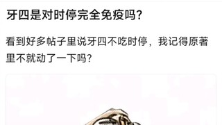 牙四是对时停完全免疫吗？看到好多帖子里说牙四不吃时停，我记得原著里不就动了一下吗？
