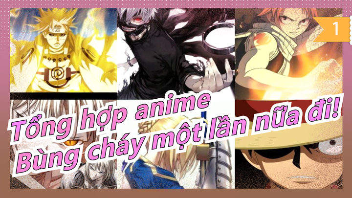 [Tổng hợp anime/Kinh điển/Bùng nổ] Để sinh mệnh của chúng ta rực cháy một lần nữa đi!_1