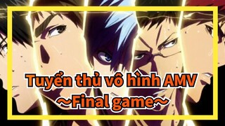 [Tuyển thủ vô hình AMV] ～Final game～