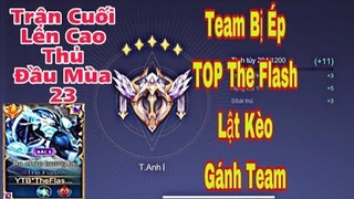 Trận Cuối Lên Cao Thủ Đầu Mùa 23 Team Bị Ép Và Cách Top.1 The Flash Lật Kèo Gánh Team