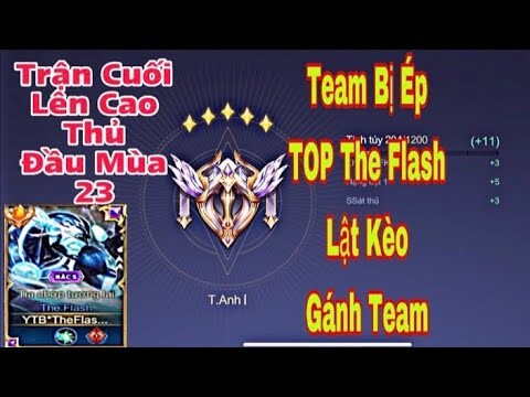 Trận Cuối Lên Cao Thủ Đầu Mùa 23 Team Bị Ép Và Cách Top.1 The Flash Lật Kèo Gánh Team