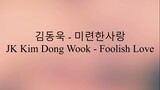 김동욱 JK Kim Dong Wook - 미련한사랑 Foolish Love (가사 - LYRICS)