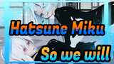 Hatsune Miku|【MMD】So we will...