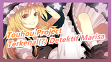 Touhou Project | Terkenal(?) Detektif Marisa