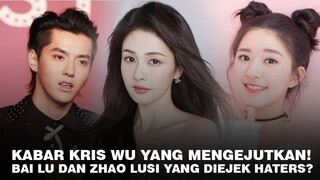 Kabar Terbaru Kris Wu Hingga Bai Lu dan Zhao Lusi 🎥