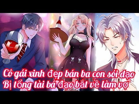 Review Truyện :Cô gái xinh đẹp bán ba con sói dạo ,bị tổng tài bắt cóc về làm vợ hào môn