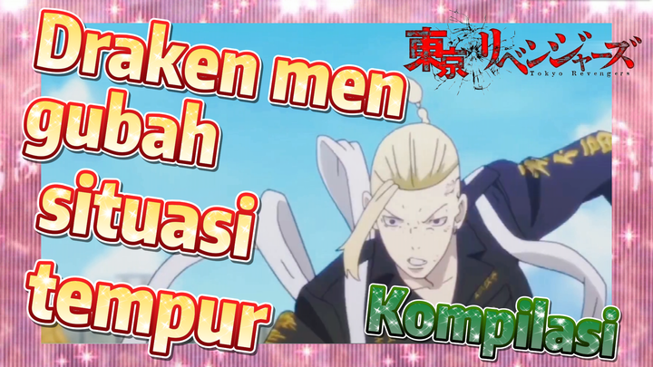 [Tokyo Revengers] Kompilasi | Draken mengubah situasi tempur