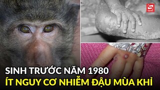 Những người Việt sinh trước năm 1980 ít có nguy cơ nhiễm đậu mùa khỉ?