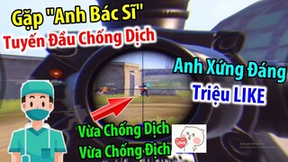 Chơi Cùng "Anh Bác Sĩ" Tuyến Đầu Chống Dịch Vô Cùng "Dũng Cảm" | PUBG Mobile