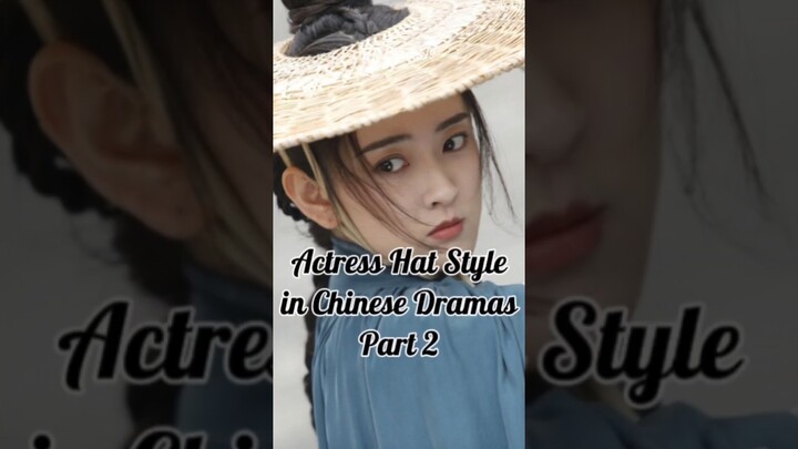 Actress Hat Style in Chinese Dramas Part2 #chinesedrama #cdrama #dramachina #zhaolusi  #liangjie