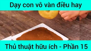 Dạy con vô vàn điều hay thủ thuật hữu ích #15