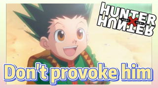 Don't provoke him