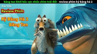 Băng tan ngập luôn trái đất - review phim kỷ băng hà phần 2 băng tan