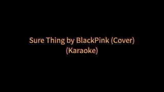Sure Thing by BlackPink (Cover) (Karaoke 🎤)
