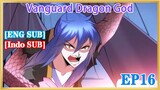 ã€�ENG SUBã€‘Vanguard Dragon God EP16 1080P