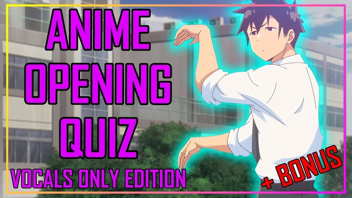 GUESS THE ANIME OPENING QUIZ - ONLY VOCALS EDITION - 40 OPENINGS + 10 BONUS ENDINGS