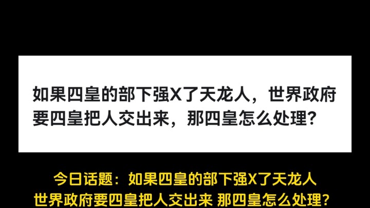 如果四皇的部下强X了天龙人，世界政府要四皇把人交出来，那四皇怎么处理？