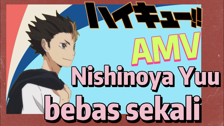 [Haikyuu!!] AMV | Nishinoya Yuu, bebas sekali