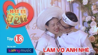 Hát Vì Yêu Tập 18 - Làm Vợ Anh Nhé