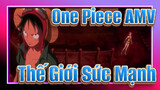 One Piece AMV
Thế Giới Sức Mạnh