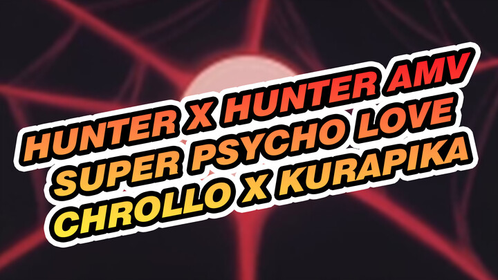 [Hunter x Hunter AMV] Super Psycho Love (Chrollo x Kurapika)