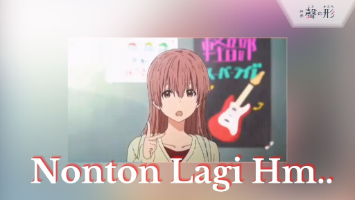 Koe no Katachi - Pengen Nonton Lagi Hm....