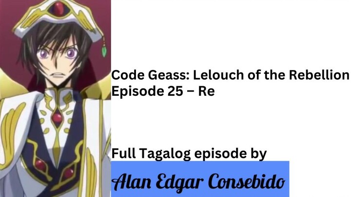 Code Geass: Lelouch of the Rebellion R2 Episode 25 – Re (Tagalog)