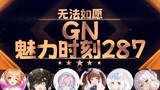 莞儿：兄弟别充了 别充了 我满了【GN魅力时刻287】