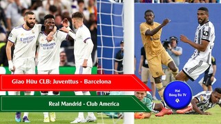 KẾT QUẢ GIAO HỮU CLB Barcelona-Juventus I Real Madrid -Club America