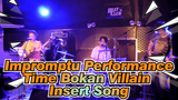 Impromptu Performance 
Time Bokan Villain 
Insert Song
