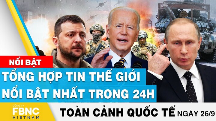 Toàn cảnh quốc tế 26/9 | Tổng hợp tin thế giới nổi bật nhất 24h | FBNC