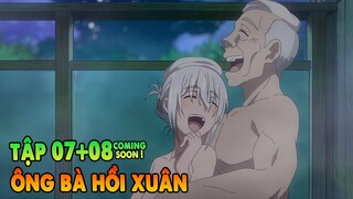 Ông Bà Hồi Xuân | Tập 7 + 8 cs | Bỗng 1 Ngày Trở Về Tuổi 20 | Tóm Tắt Anime