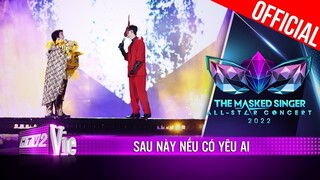 Ngô Kiến Huy bất ngờ kết hợp Tăng Phúc live Sau Này Nếu Có Yêu Nhau| The Masked Singer All-Star 2022