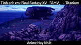 Tình anh em: Final Fantasy XV 「AMV」 - Titanium | Hay Nhất