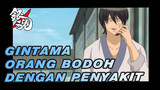 Gintama|Orang bodoh dengan penyakit yang menunjukan sedikit gejala