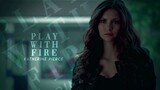 Katherine Pierce | Play with fire