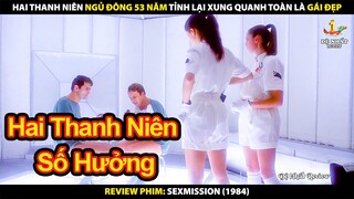 Hai Thanh Niên Ngủ Đông 53 Năm - Tỉnh Lại Xung Quanh Toàn Là Gái Đẹp | Review Phim Sexmission 1984