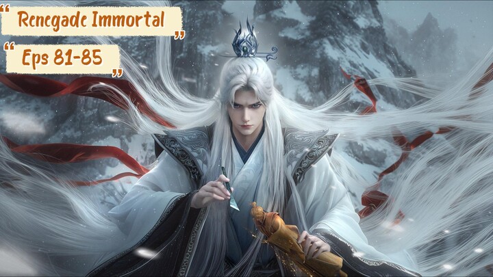 Renegade Immortal Eps 81-85 Sub Indo Hd