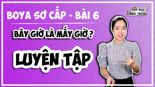 [BOYA SƠ CẤP 1]#5 Bài 6 BÂY GIỜ MẤY GIỜ?| LUYỆN TẬP