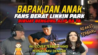 ALIP BA TA BIKIN BENGONG BAPAK & ANAK FANS BERAT LINKIN PARK || ALIP BA TA REACTION