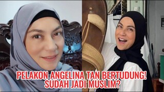 Pelakon angelina tan bertudung sudah jadi muslim?