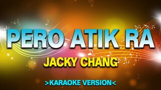 Pero Atik Ra - Jacky Chang [Karaoke Version]
