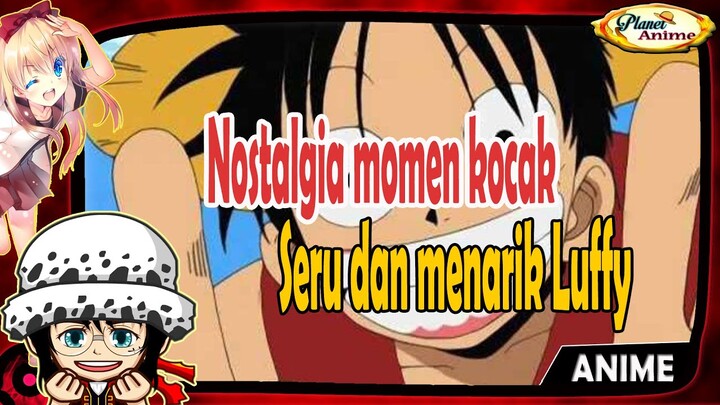 Nostalgia momen kocak, seru dan menarik luffy di alur pertama one piece