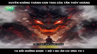 Xuyên không thành con trai của Tần Thủy Hoàng ta bồi dưỡng được 1 độ-i qu-ân cư-ơng thi