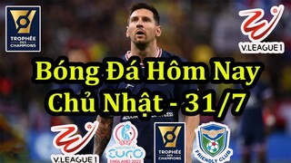 Lịch Thi Đấu Bóng Đá Hôm Nay 31/7 - Tâm Điểm Siêu Cúp Pháp & Chung Kết Bóng Đá Nữ Châu Âu Euro 2022